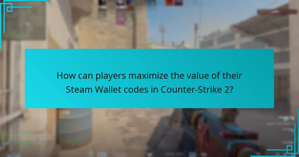 How can players maximize the value of their Steam Wallet codes in Counter-Strike 2?