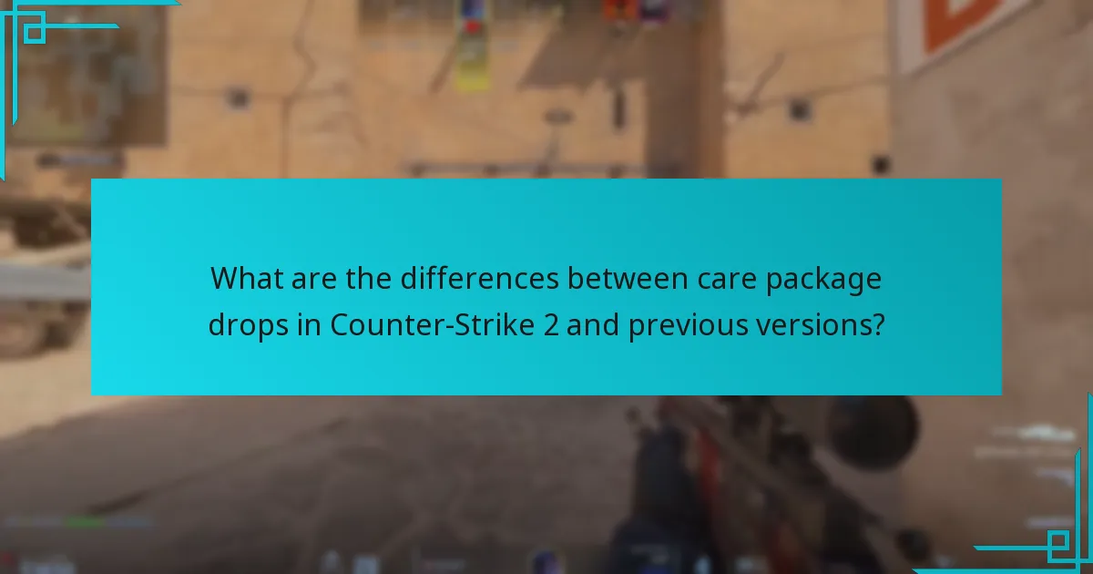 What are the differences between care package drops in Counter-Strike 2 and previous versions?