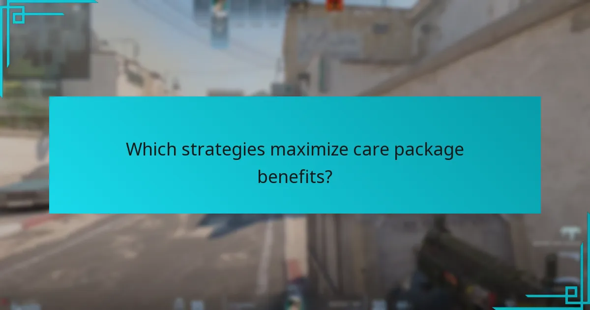 Which strategies maximize care package benefits?